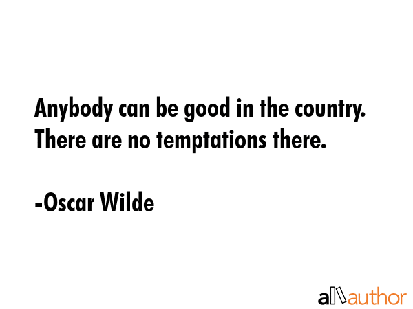Anybody can be good in the country. There are no temptations there. - Oscar Wilde Quote GIF