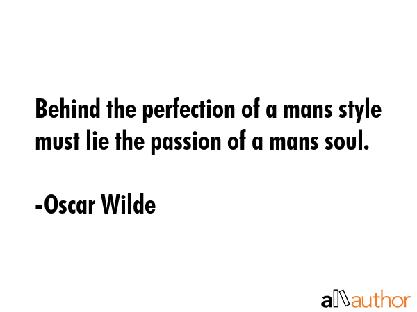 Behind the perfection of a mans style must lie the passion of a mans soul. - Oscar Wilde Quote GIF