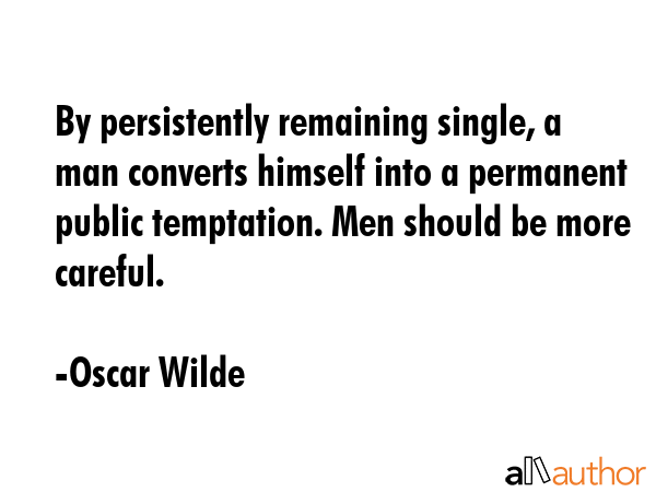 By persistently remaining single, a man converts himself into a permanent public temptation. Men... - Oscar Wilde Quote GIF