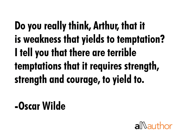 Do you really think, Arthur, that it is weakness that yields to temptation? I tell you that there... - Oscar Wilde Quote GIF