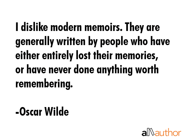 I dislike modern memoirs. They are generally written by people who have either entirely lost their... - Oscar Wilde Quote GIF