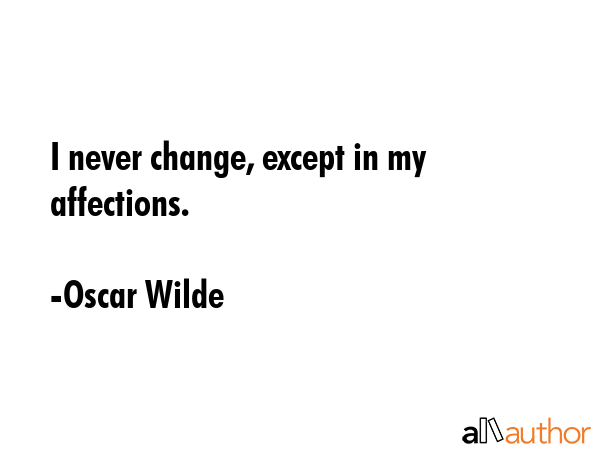 I never change, except in my affections. - Oscar Wilde Quote GIF