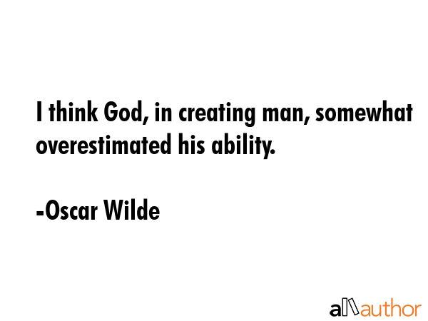 I think God, in creating man, somewhat overestimated his ability. - Oscar Wilde Quote GIF