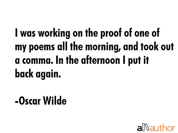 I was working on the proof of one of my poems all the morning, and took out a comma. In the... - Oscar Wilde Quote GIF