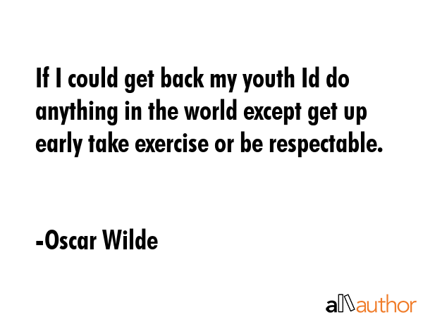 If I could get back my youth Id do anything in the world except get up early take exercise or be... - Oscar Wilde Quote GIF