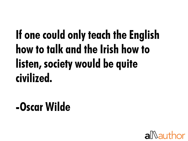 If one could only teach the English how to talk and the Irish how to listen, society would be quite... - Oscar Wilde Quote GIF
