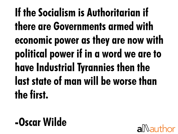 If the Socialism is Authoritarian if there are Governments armed with economic power as they are... - Oscar Wilde Quote GIF
