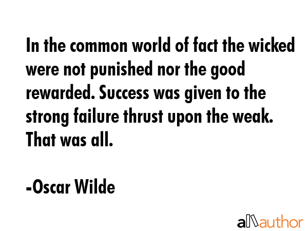 In the common world of fact the wicked were not punished nor the good rewarded. Success was given... - Oscar Wilde Quote GIF
