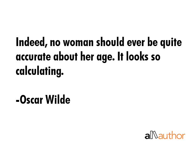 Indeed, no woman should ever be quite accurate about her age. It looks so calculating. - Oscar Wilde Quote GIF