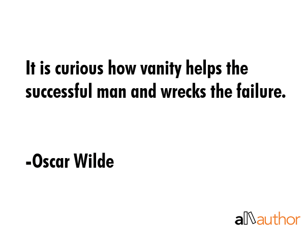 It is curious how vanity helps the successful man and wrecks the failure. - Oscar Wilde Quote GIF