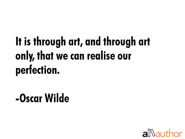 It is through art, and through art only, that we can realise our perfection. - Oscar Wilde Quote GIF