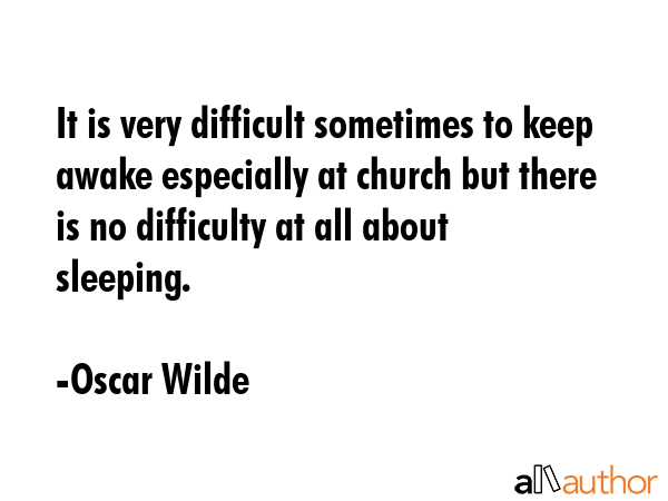It is very difficult sometimes to keep awake especially at church but there is no difficulty at all... - Oscar Wilde Quote GIF