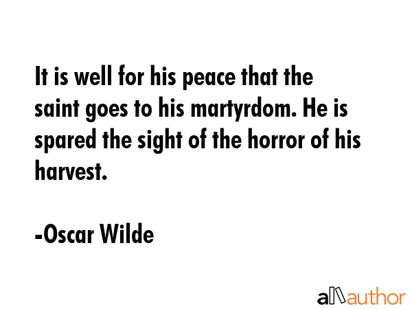 It is well for his peace that the saint goes to his martyrdom. He is spared the sight of the horror... - Oscar Wilde Quote GIF