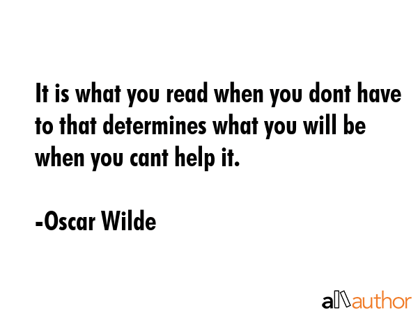 It is what you read when you dont have to that determines what you will be when you cant help it. - Oscar Wilde Quote GIF