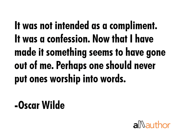 It was not intended as a compliment. It was a confession. Now that I have made it something seems... - Oscar Wilde Quote GIF