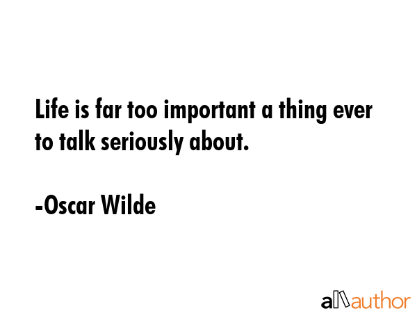 Life is far too important a thing ever to talk seriously about. - Oscar Wilde Quote GIF