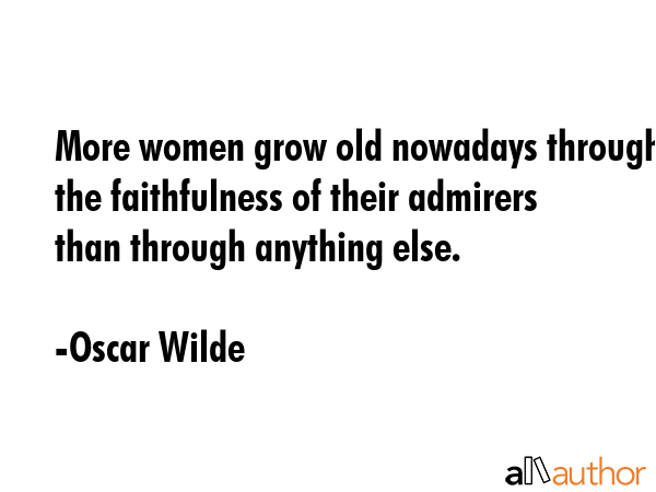 More women grow old nowadays through the faithfulness of their admirers than through anything else. - Oscar Wilde Quote GIF