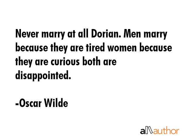 Never marry at all Dorian. Men marry because they are tired women because they are curious both are... - Oscar Wilde Quote GIF