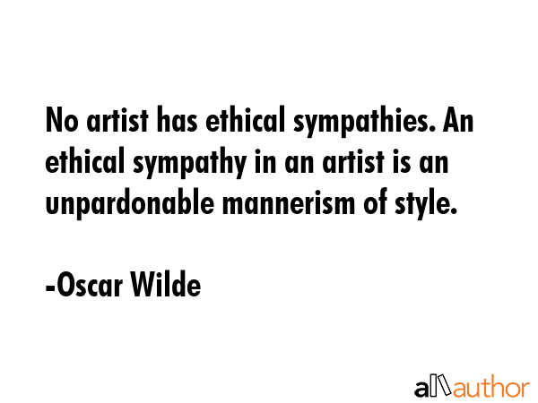 No artist has ethical sympathies. An ethical sympathy in an artist is an unpardonable mannerism of... - Oscar Wilde Quote GIF