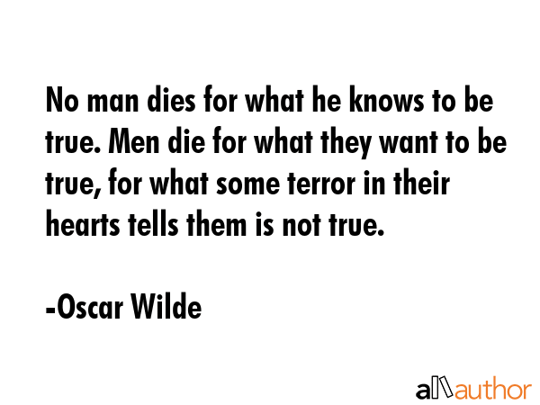 No man dies for what he knows to be true. Men die for what they want to be true, for what some... - Oscar Wilde Quote GIF