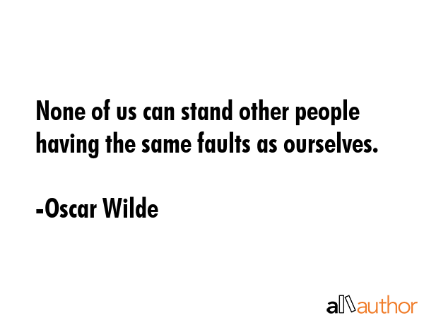 None of us can stand other people having the same faults as ourselves. - Oscar Wilde Quote GIF