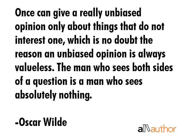 Once can give a really unbiased opinion only about things that do not interest one, which is no... - Oscar Wilde Quote GIF