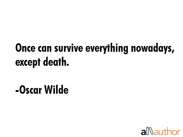 Once can survive everything nowadays, except death. - Oscar Wilde Quote GIF