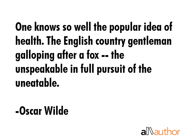 One knows so well the popular idea of health. The English country gentleman galloping after a fox... - Oscar Wilde Quote GIF