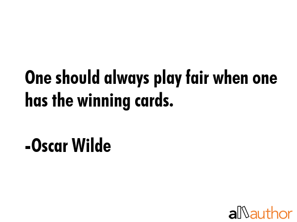 One should always play fair when one has the winning cards. - Oscar Wilde Quote GIF