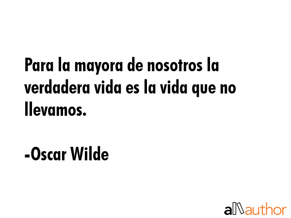 Para la mayora de nosotros la verdadera vida es la vida que no llevamos. - Oscar Wilde Quote GIF