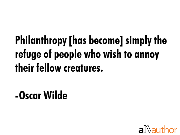 Philanthropy [has become] simply the refuge of people who wish to annoy their fellow creatures. - Oscar Wilde Quote GIF