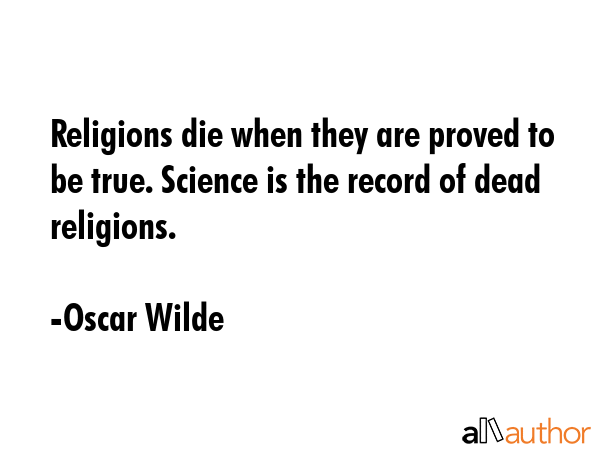 Religions die when they are proved to be true. Science is the record of dead religions. - Oscar Wilde Quote GIF