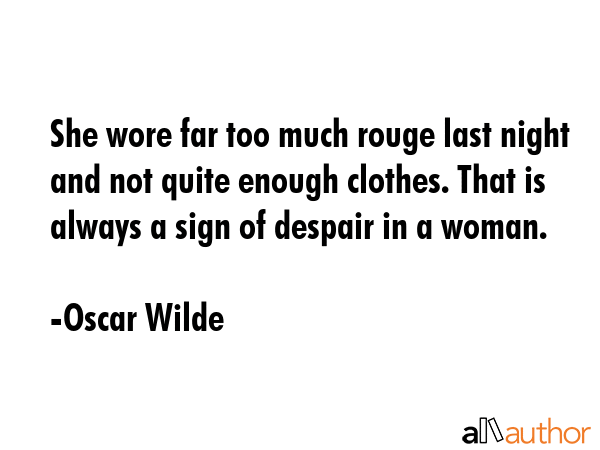 She wore far too much rouge last night and not quite enough clothes. That is always a sign of... - Oscar Wilde Quote GIF