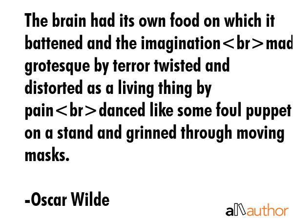 The brain had its own food on which it battened and the imaginationmade grotesque by terror twisted... - Oscar Wilde Quote GIF