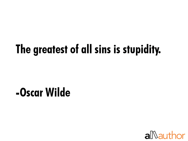The greatest of all sins is stupidity. - Oscar Wilde Quote GIF