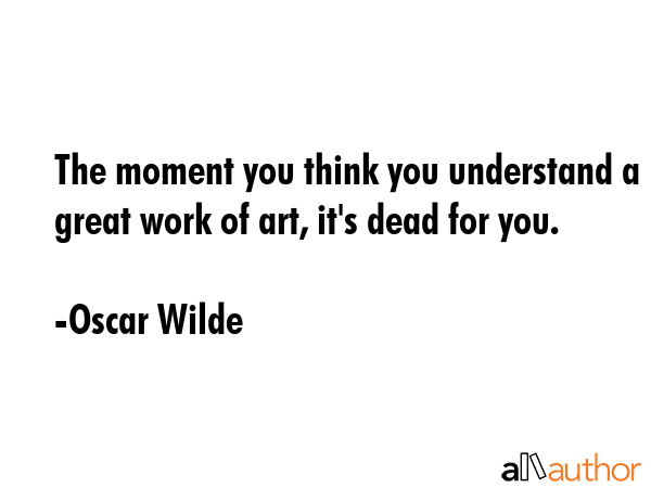 The moment you think you understand a great work of art, it\