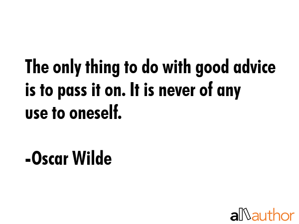 The only thing to do with good advice is to pass it on. It is never of any use to oneself. - Oscar Wilde Quote GIF