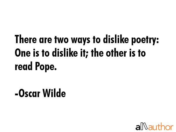 There are two ways to dislike poetry: One is to dislike it; the other is to read Pope. - Oscar Wilde Quote GIF