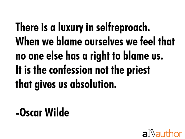 There is a luxury in selfreproach. When we blame ourselves we feel that no one else has a right to... - Oscar Wilde Quote GIF