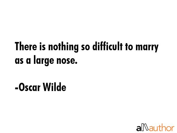 There is nothing so difficult to marry as a large nose. - Oscar Wilde Quote GIF