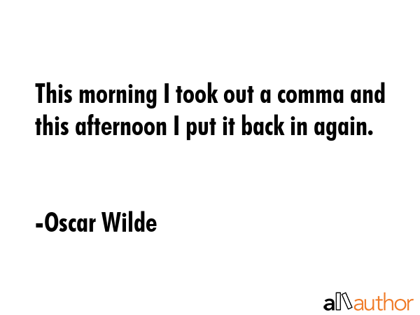 This morning I took out a comma and this afternoon I put it back in again. - Oscar Wilde Quote GIF