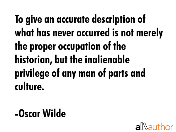 To give an accurate description of what has never occurred is not merely the proper occupation of... - Oscar Wilde Quote GIF