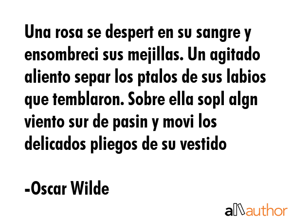 Una rosa se despert en su sangre y ensombreci sus mejillas. Un agitado aliento separ los ptalos de... - Oscar Wilde Quote GIF