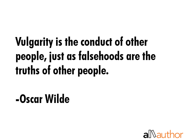 Vulgarity is the conduct of other people, just as falsehoods are the truths of other people. - Oscar Wilde Quote GIF