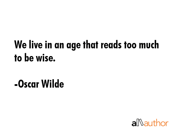 We live in an age that reads too much to be wise. - Oscar Wilde Quote GIF