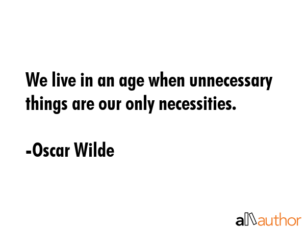 We live in an age when unnecessary things are our only necessities. - Oscar Wilde Quote GIF