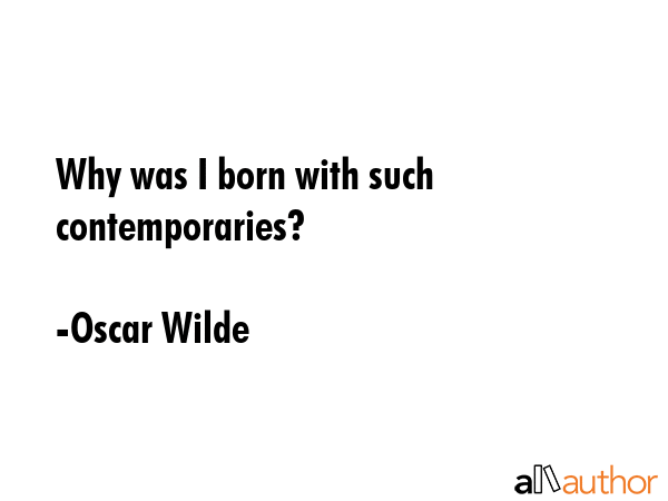 Why was I born with such contemporaries? - Oscar Wilde Quote
