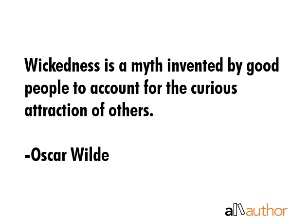Wickedness is a myth invented by good people to account for the curious attraction of others. - Oscar Wilde Quote GIF