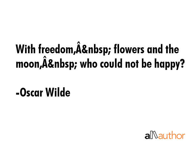 With freedom,Â&nbsp; flowers and the moon,Â&nbsp; who could not be happy? - Oscar Wilde Quote GIF
