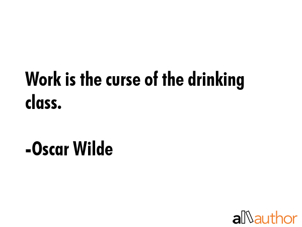Work is the curse of the drinking class. - Oscar Wilde Quote GIF
